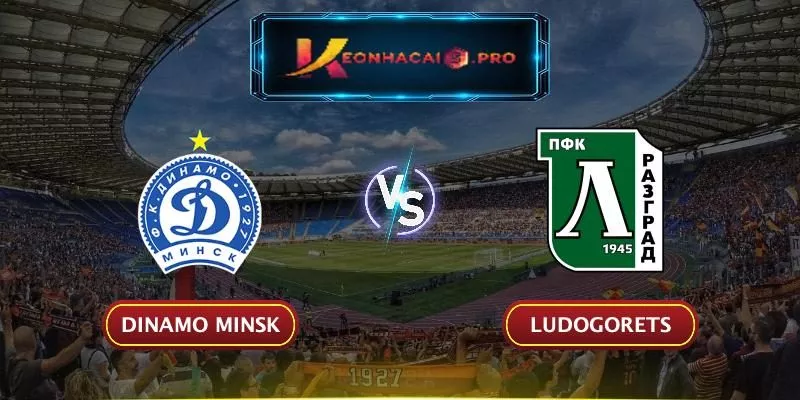 SOI KÈO DINAMO MINSK VS LUDOGORETS: THỜI KHẮC ĐINH CAO VÒNG LOẠI