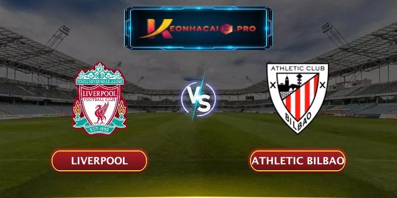 SOI KÈO LIVERPOOL VS ATHLETIC BILBAO