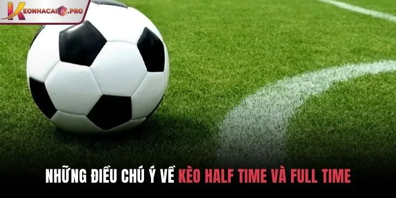 Những điều chú ý về kèo half time và full time