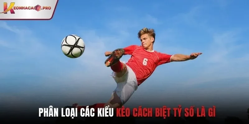 Phân loại các kiểu kèo cách biệt tỷ số là gì