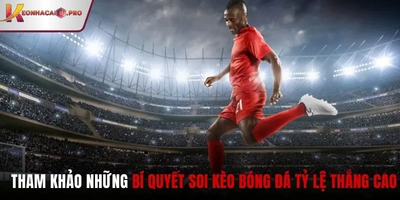 Tham khảo những bí quyết soi kèo bóng đá tỷ lệ thắng cao